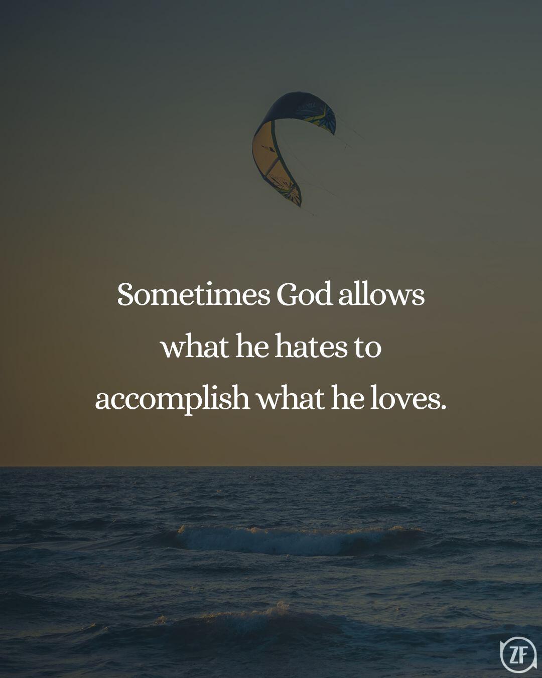 Sometimes God allows what he hates to accomplish what he loves.