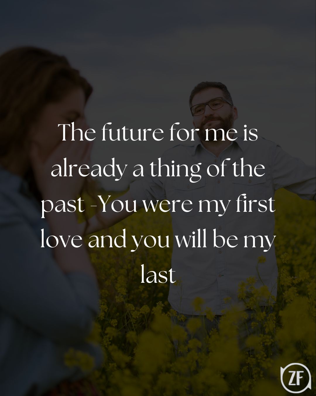 The future for me is already a thing of the past -You were my first love and you will be my last