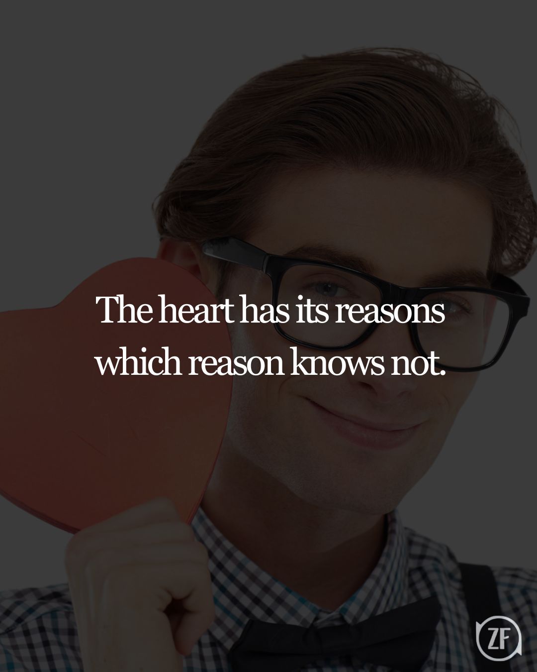 The heart has its reasons which reason knows not.