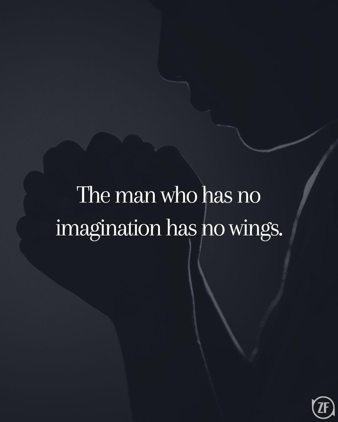 The man who has no imagination has no wings.