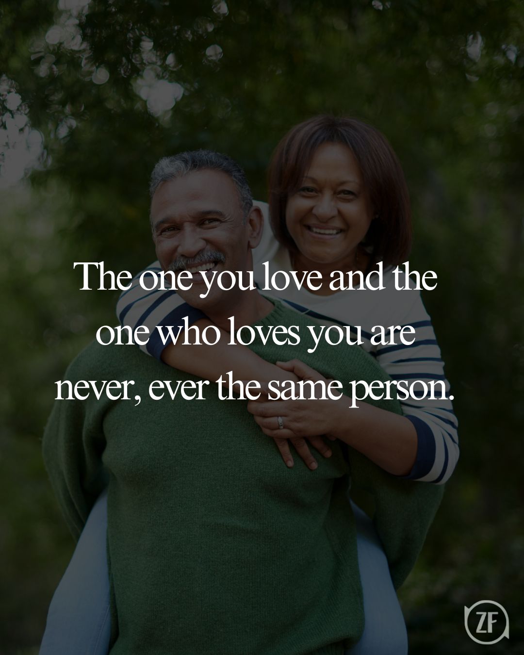 The one you love and the one who loves you are never, ever the same person.