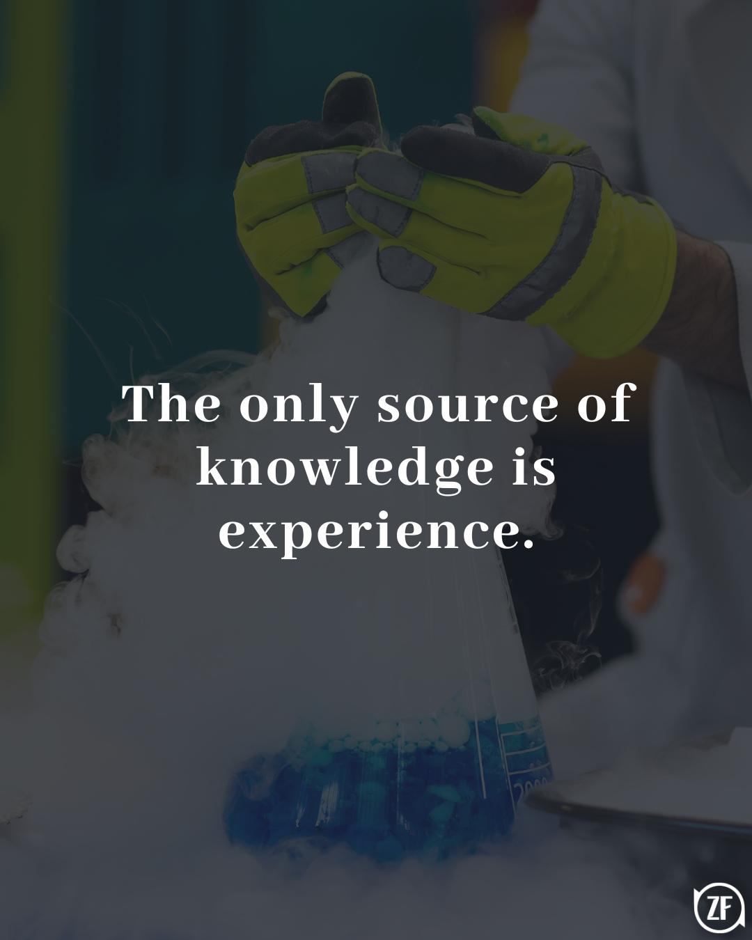 The only source of knowledge is experience.