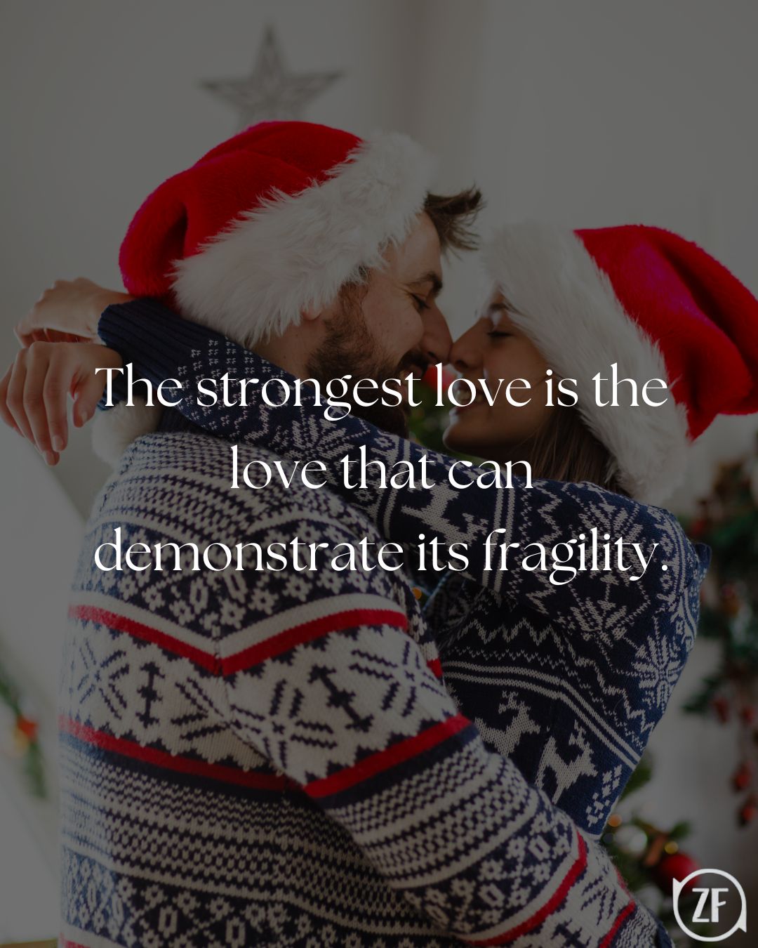 The strongest love is the love that can demonstrate its fragility.