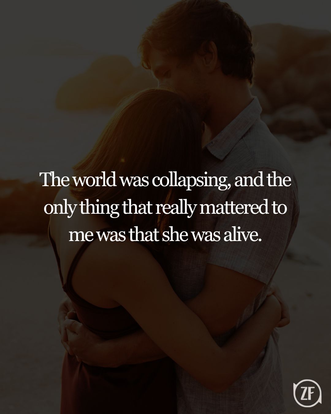 The world was collapsing, and the only thing that really mattered to me was that she was alive.