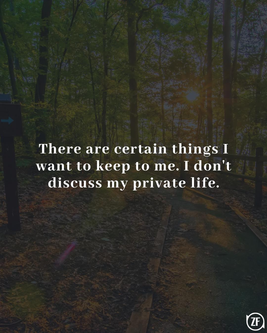 There are certain things I want to keep to me. I don't discuss my private life.