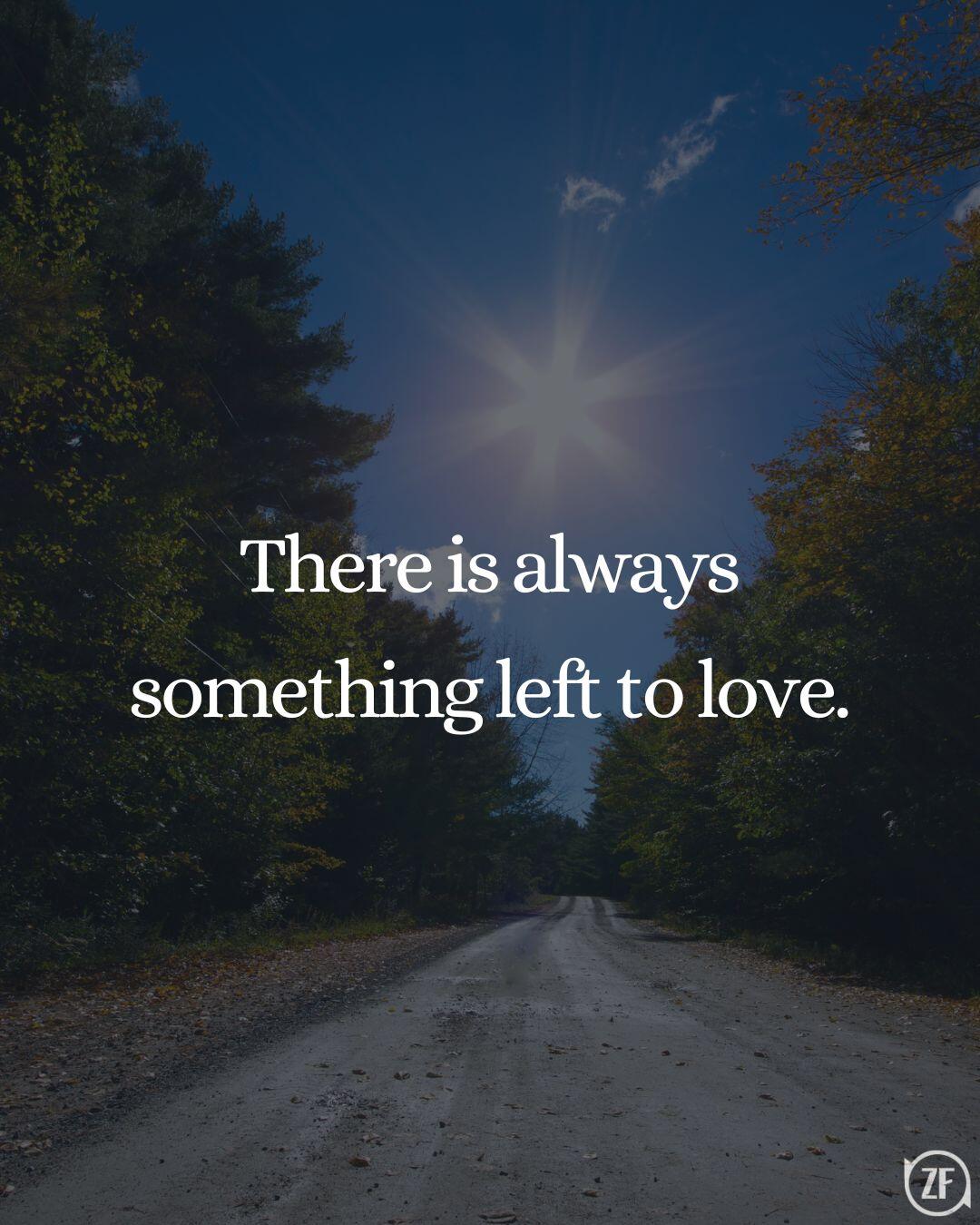 There is always something left to love.