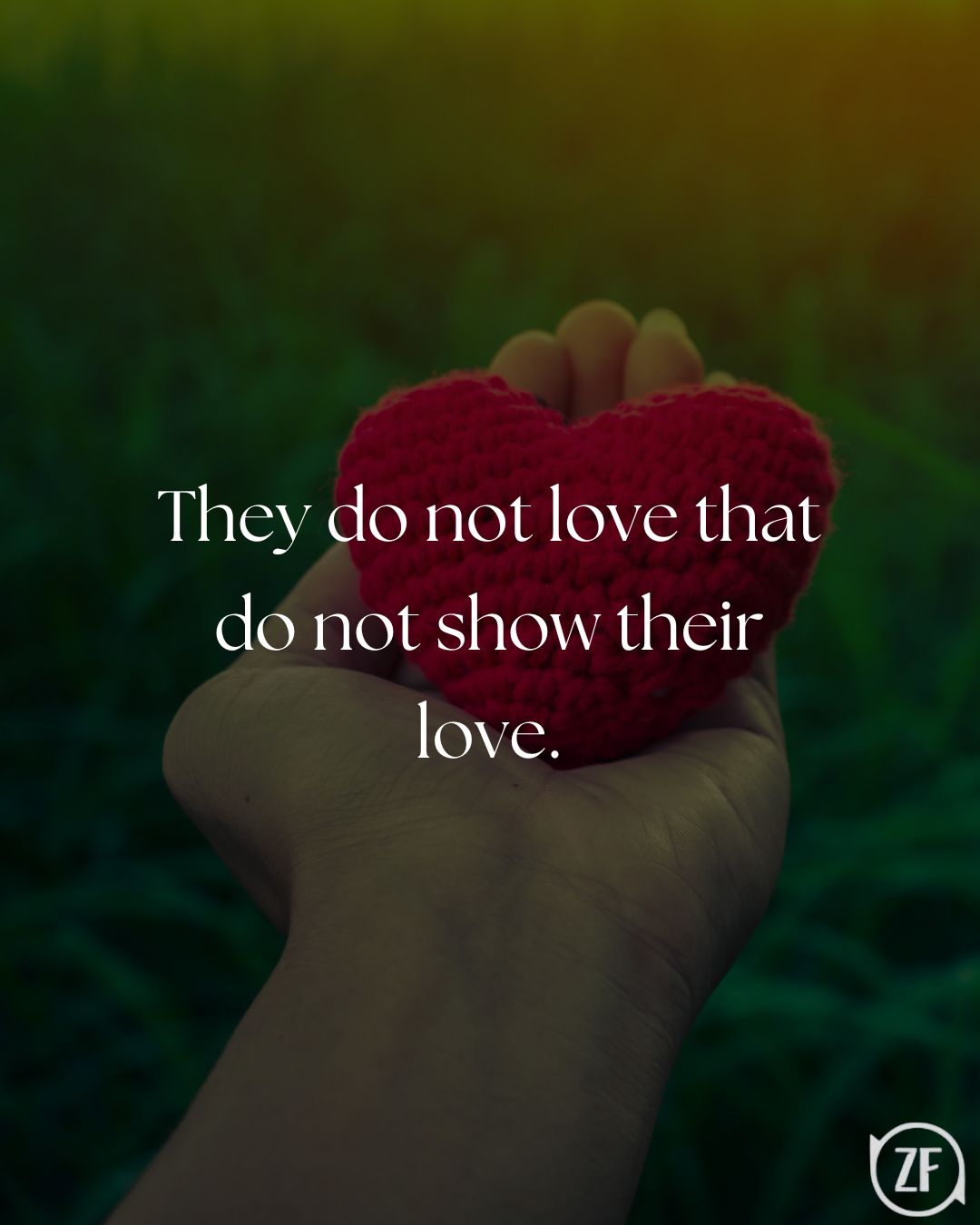 They do not love that do not show their love.
