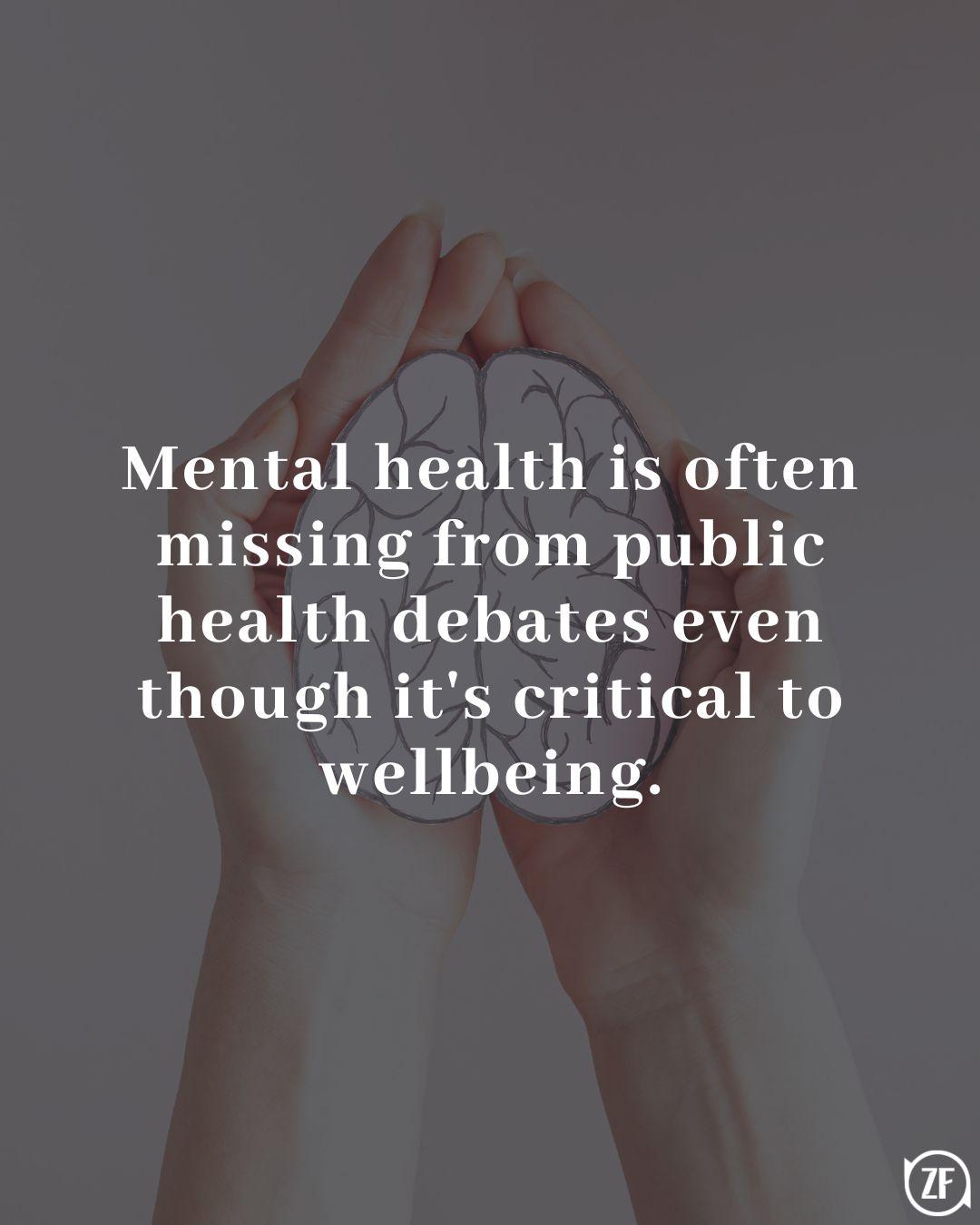 Mental health is often missing from public health debates even though it's critical to wellbeing.