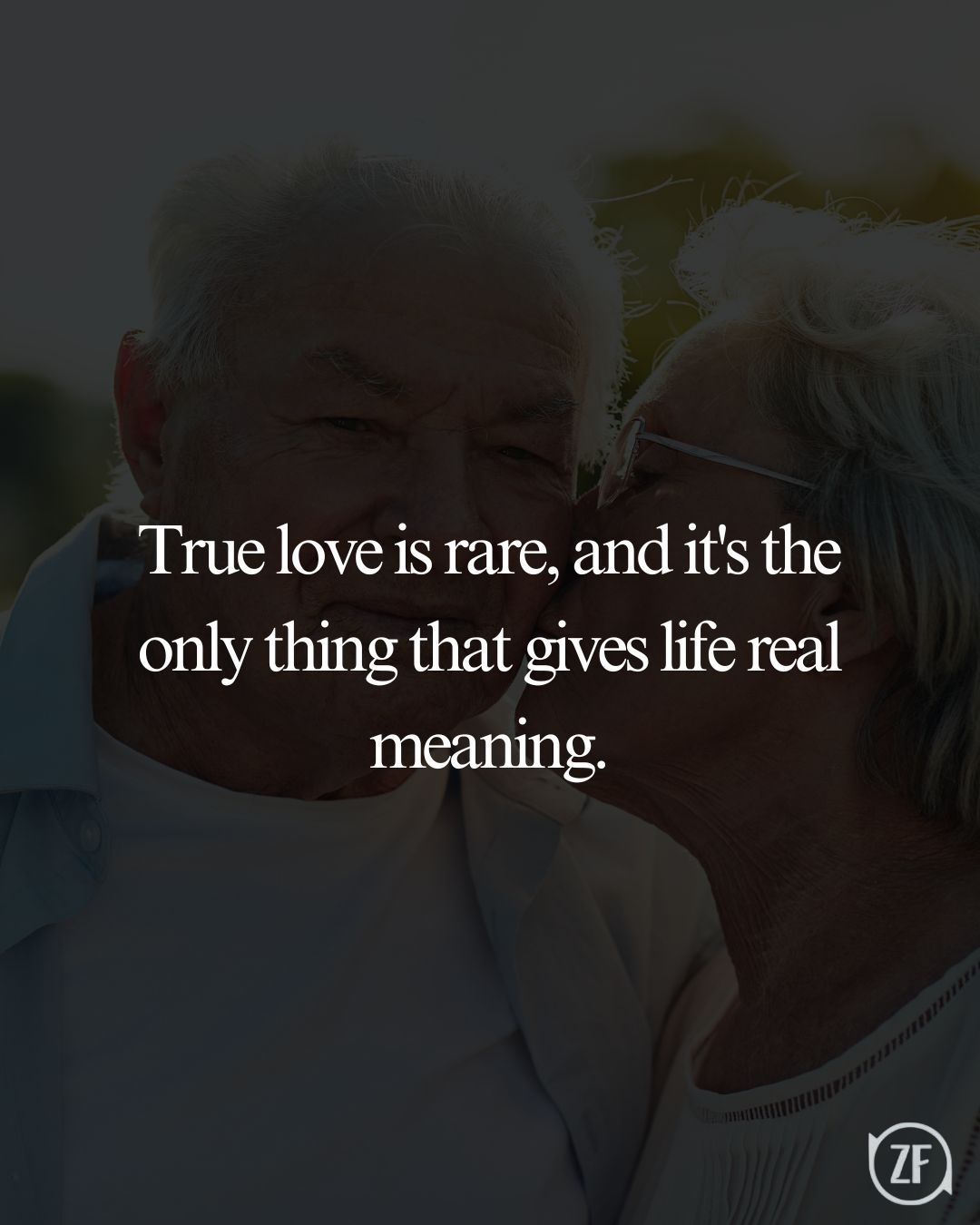 True love is rare, and it's the only thing that gives life real meaning.