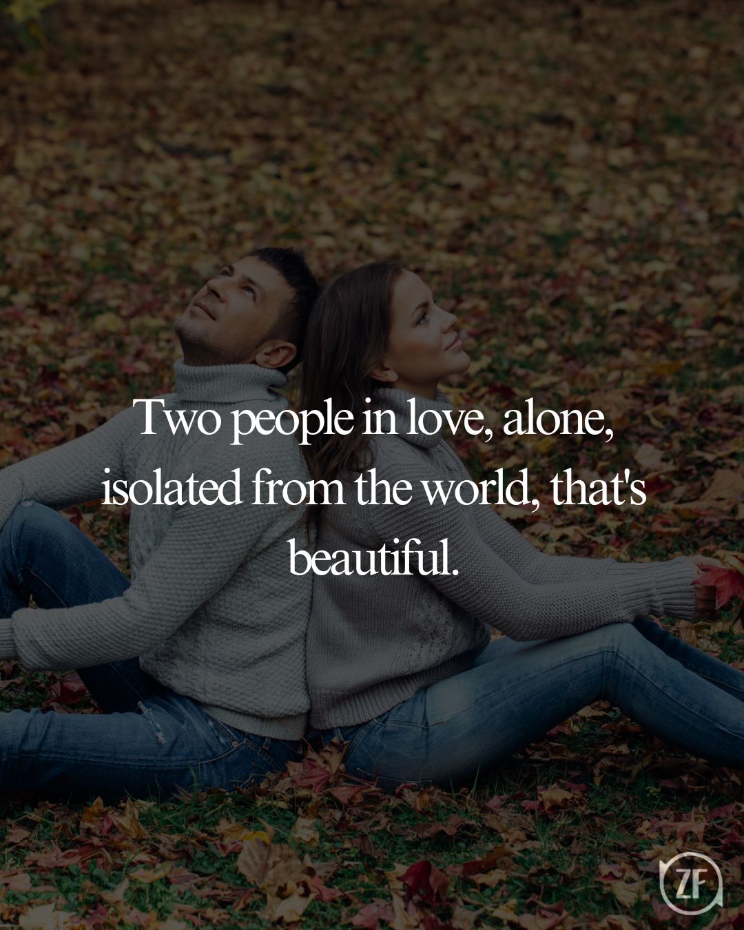 Two people in love, alone, isolated from the world, that's beautiful.