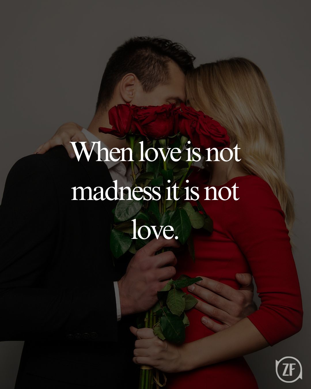 When love is not madness it is not love.