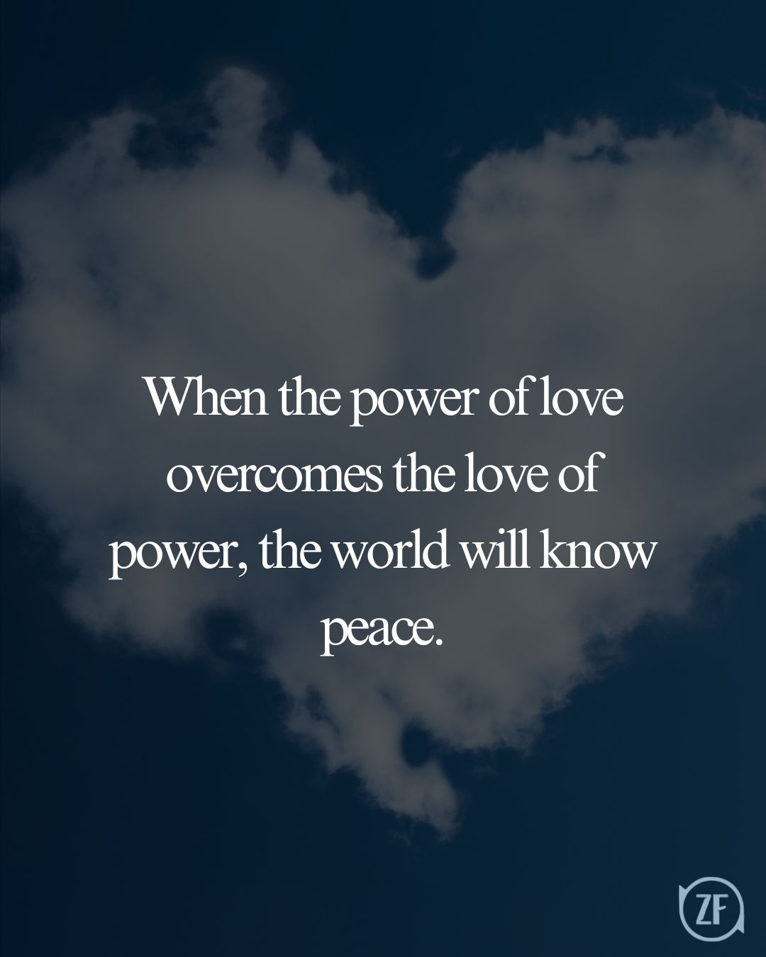 When the power of love overcomes the love of power, the world will know peace.