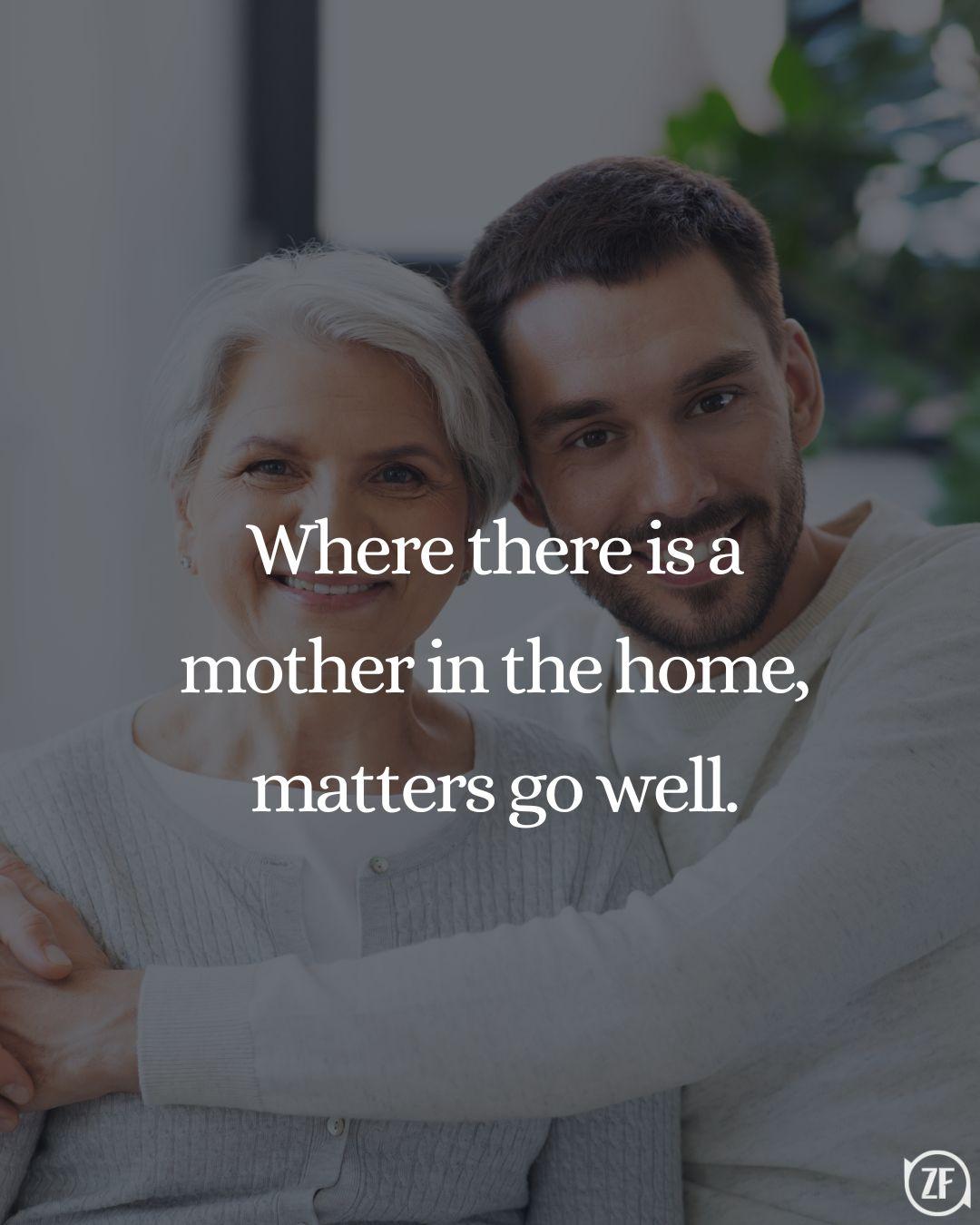 Where there is a mother in the home, matters go well.