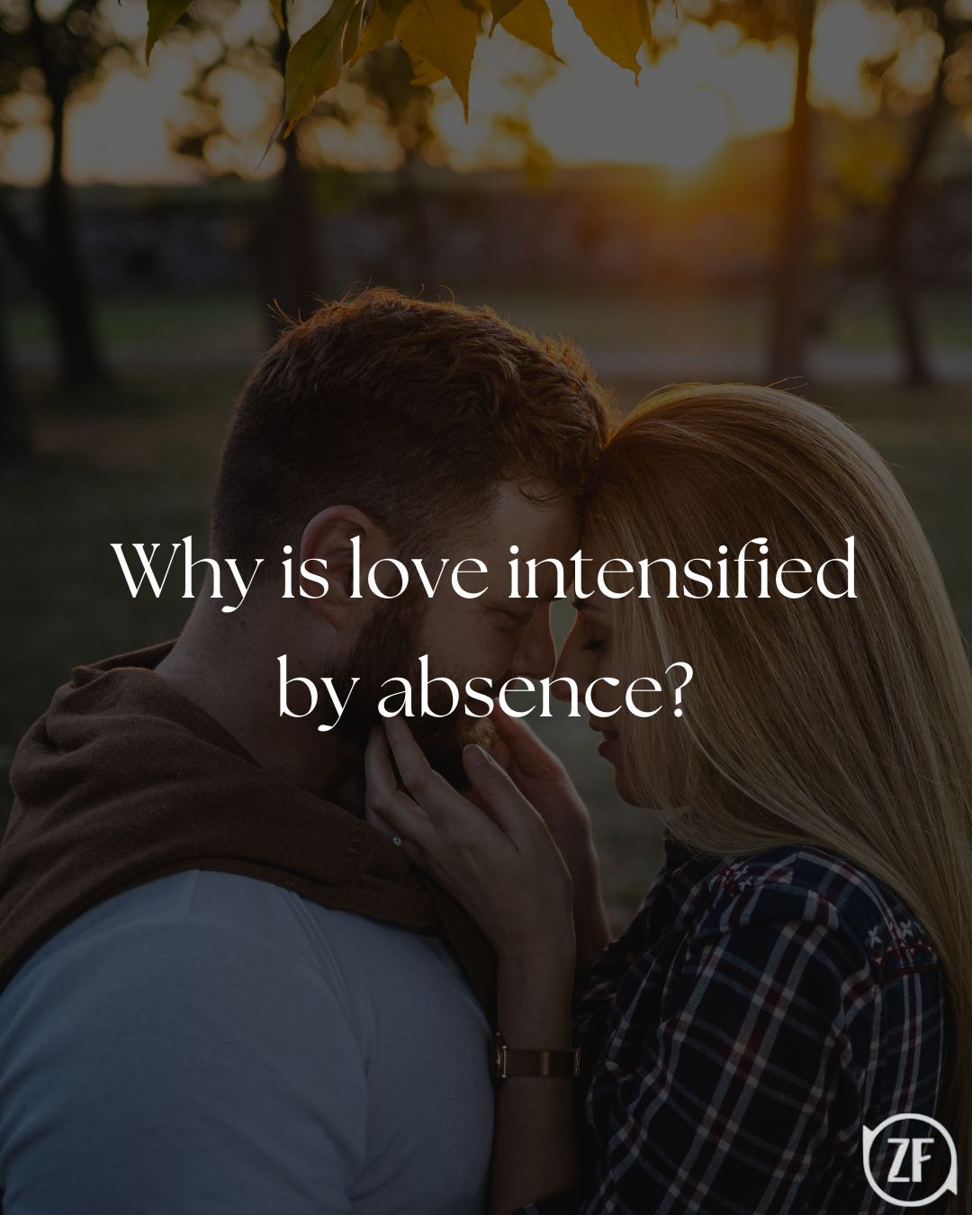 Why is love intensified by absence?