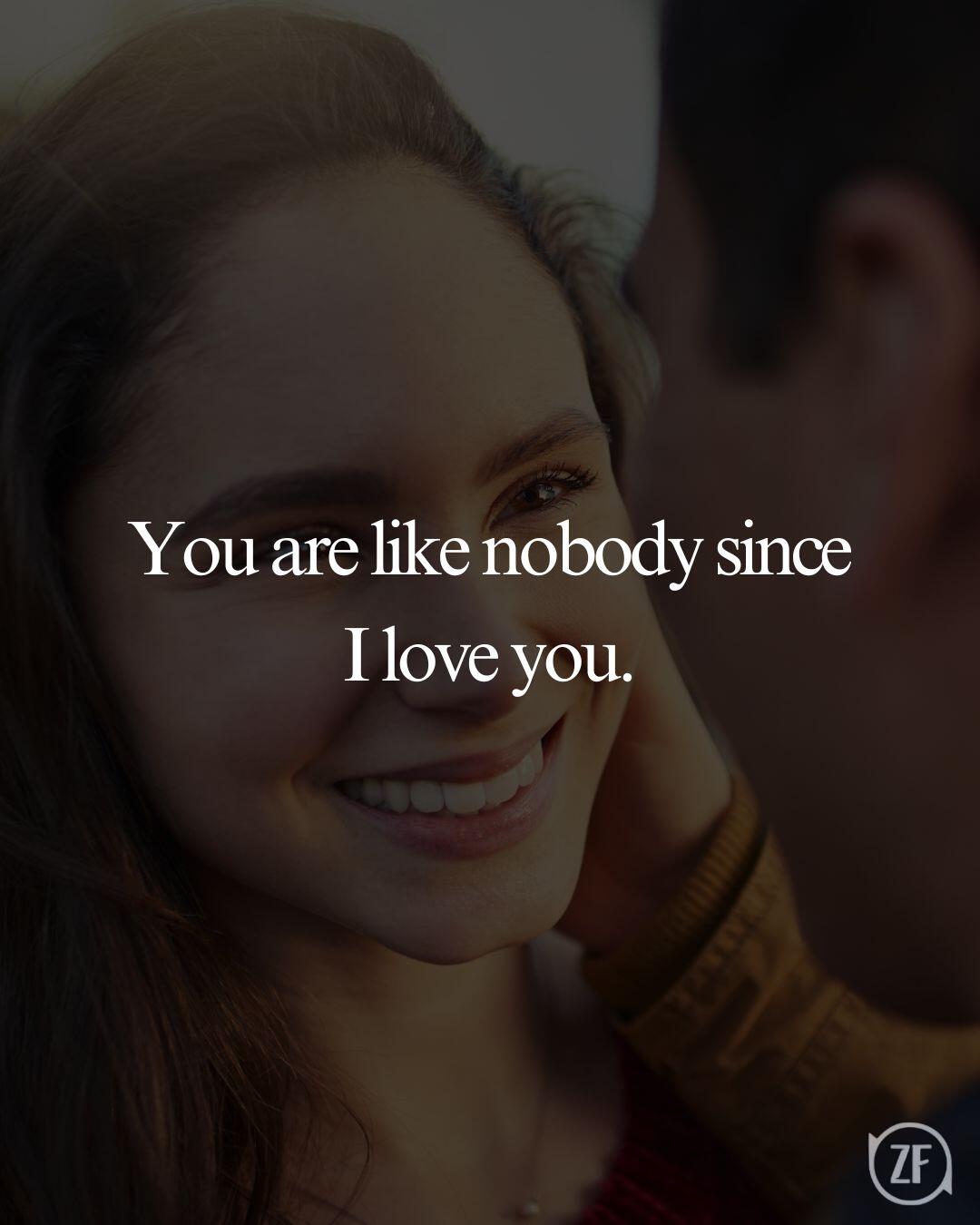 You are like nobody since I love you.