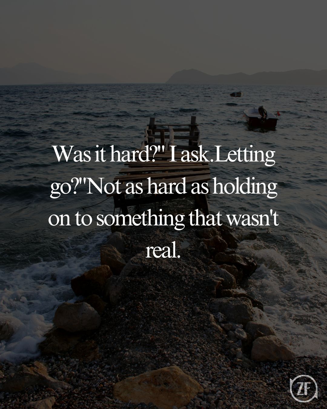 Was it hard?" I ask.Letting go?"Not as hard as holding on to something that wasn't real.