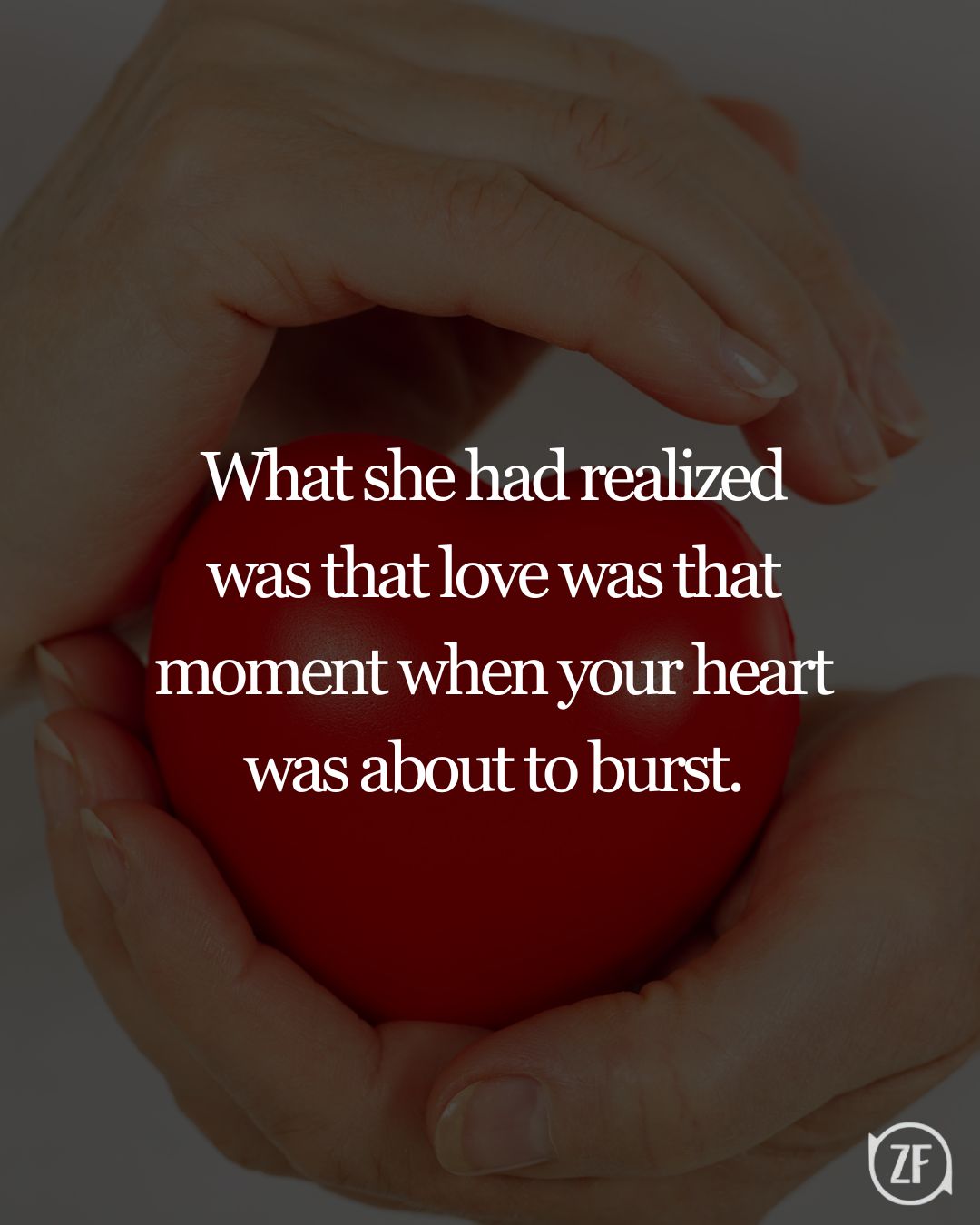 What she had realized was that love was that moment when your heart was about to burst.