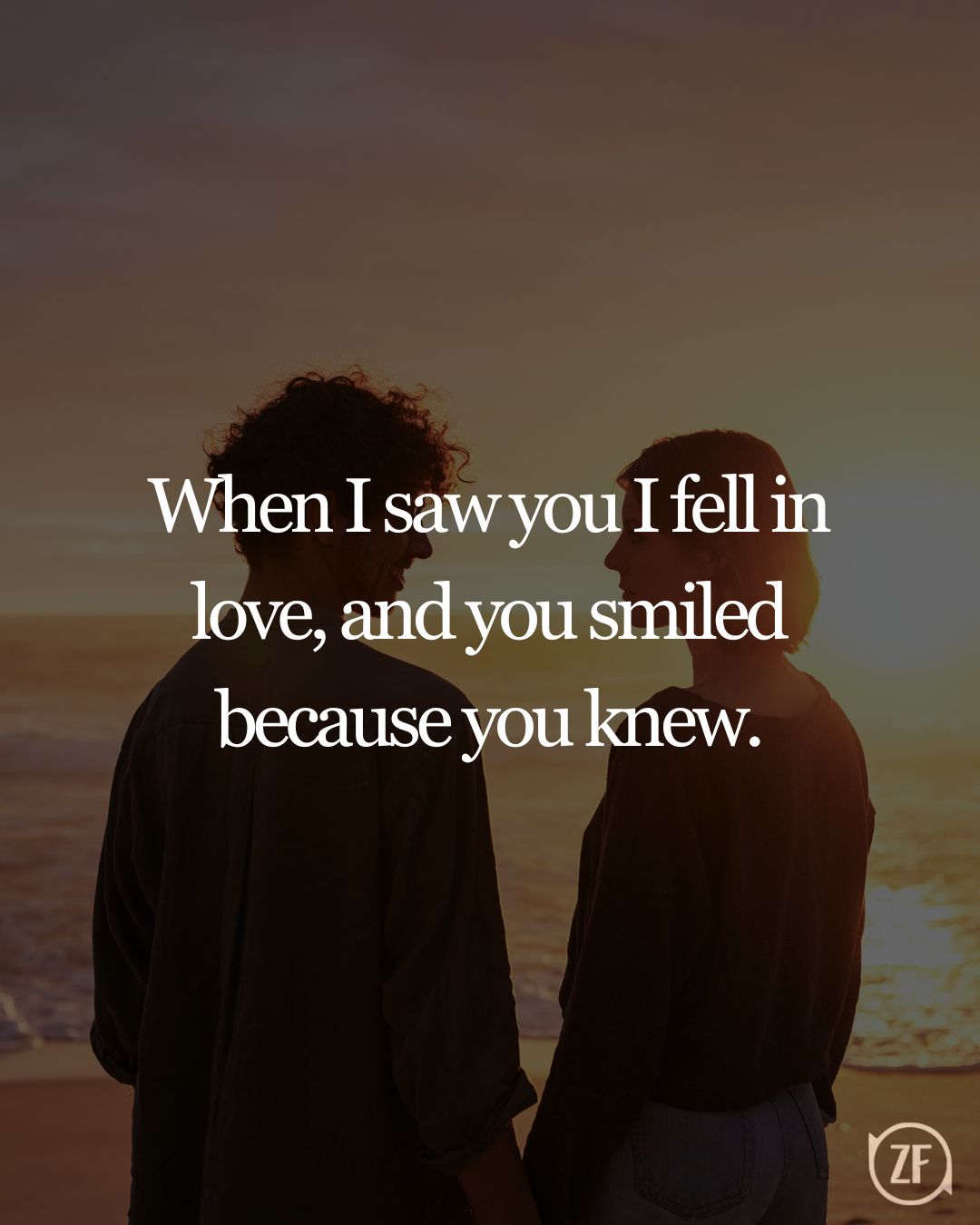 When I saw you I fell in love, and you smiled because you knew.