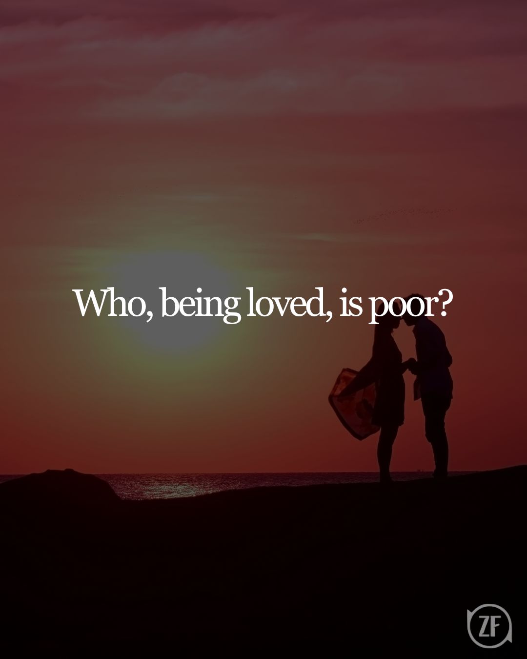 Who, being loved, is poor?